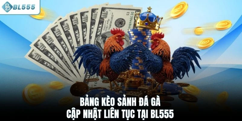 Bảng kèo sảnh đá gà cập nhật liên tục tại BL555