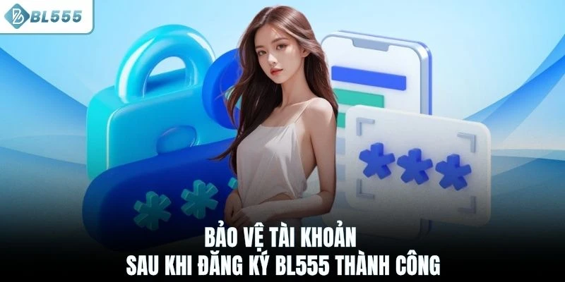 Bảo vệ tài khoản sau khi đăng ký BL555 thành công