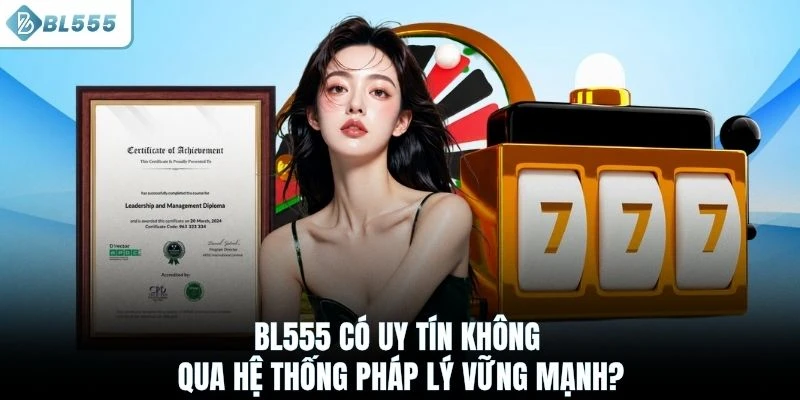 BL555 có uy tín không qua hệ thống pháp lý vững mạnh?