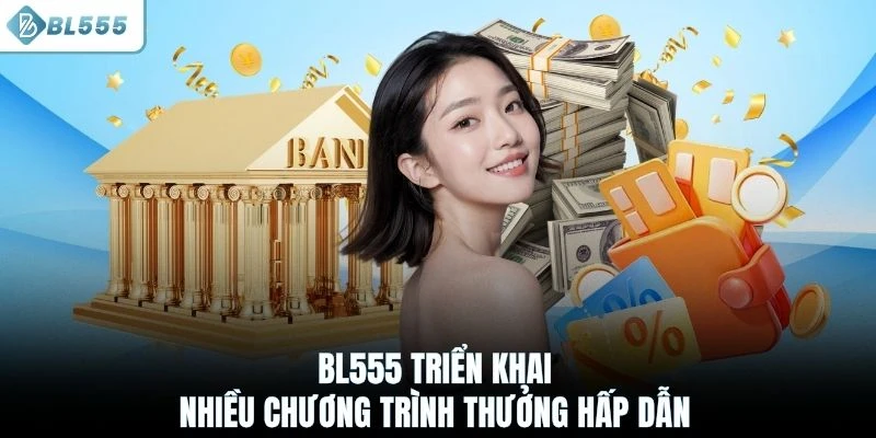 BL555 triển khai nhiều chương trình thưởng hấp dẫn