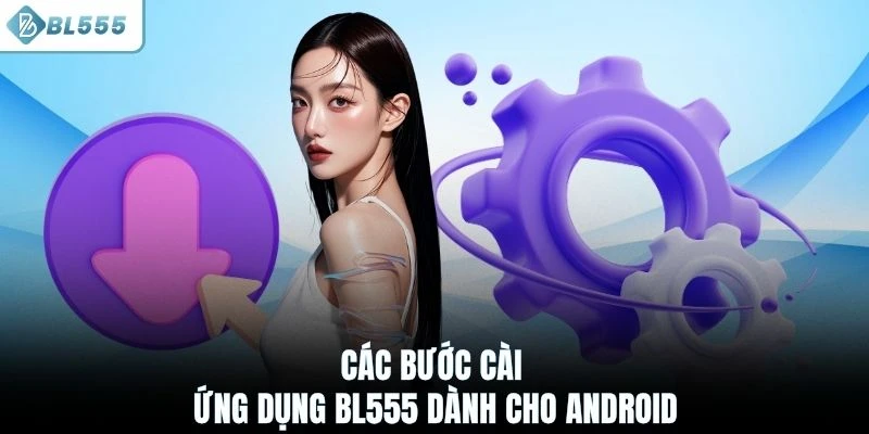 Các bước cài ứng dụng BL555 dành cho Android