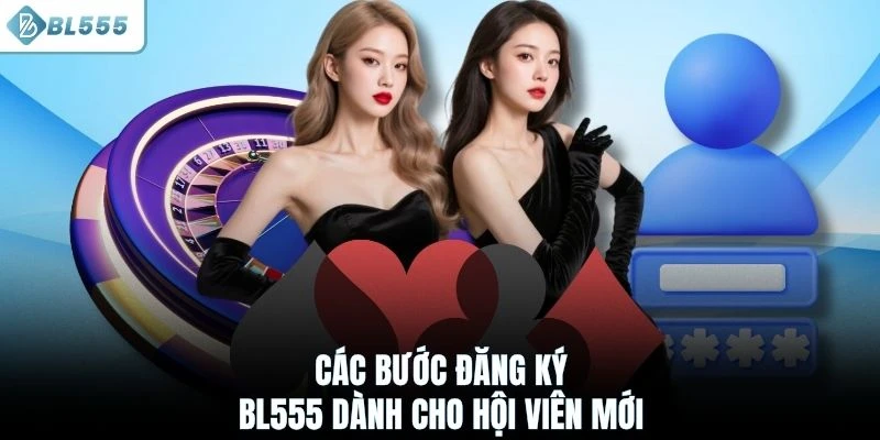 Các bước đăng ký BL555 dành cho hội viên mới