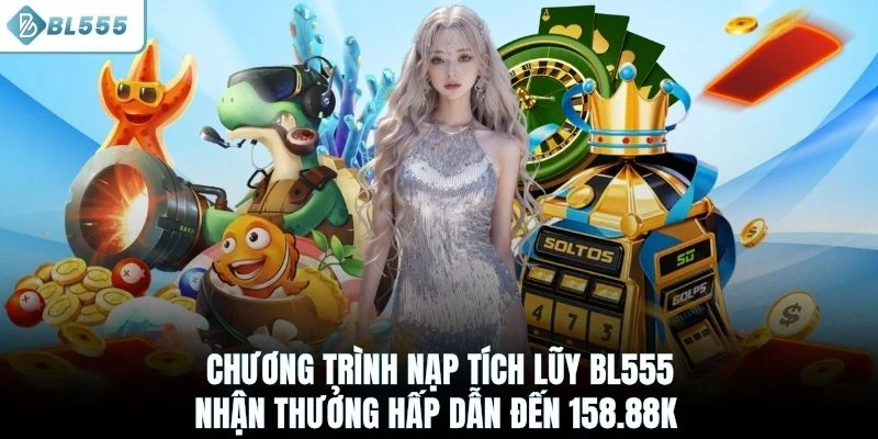 Chương trình nạp tích lũy BL555 nhận thưởng hấp dẫn đến 158.888K