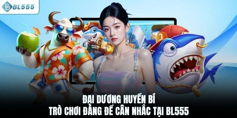 Đại dương huyền bí trò chơi đáng để cân nhắc tại BL555