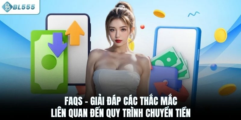 FAQs - Giải đáp các thắc mắc liên quan đến quy trình chuyển tiền