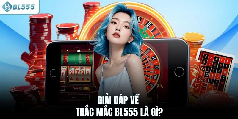 Giải đáp về thắc mắc BL555 là gì?