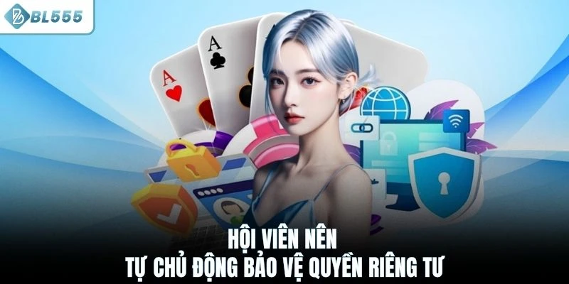 Hội viên nên tự chủ động bảo vệ quyền riêng tư