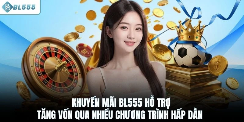 Khuyến mãi BL555 hỗ trợ tăng vốn qua nhiều chương trình hấp dẫn