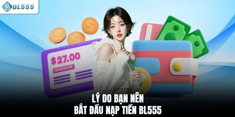 Lý do bạn nên bắt đầu nạp tiền BL555