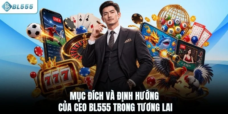 Mục đích và định hướng của CEO BL555 trong tương lai