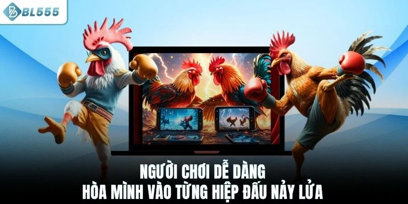 Người chơi dễ dàng hòa mình vào từng hiệp đấu nảy lửa