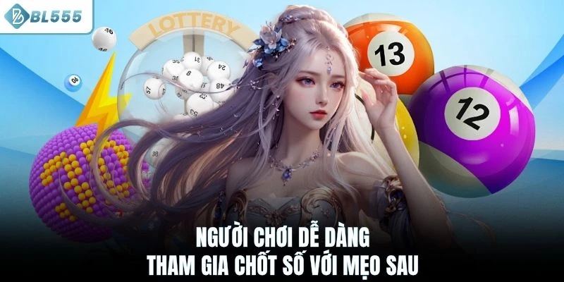 Người chơi dễ dàng tham gia chốt số với mẹo sau