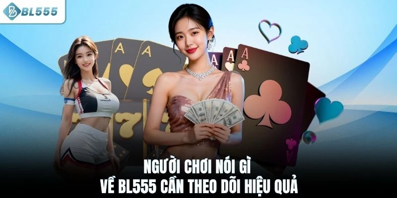 Người chơi nói gì về BL555 cần theo dõi hiệu quả
