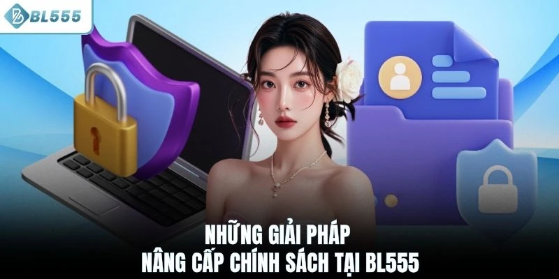 Những giải pháp nâng cấp chính sách tại BL555