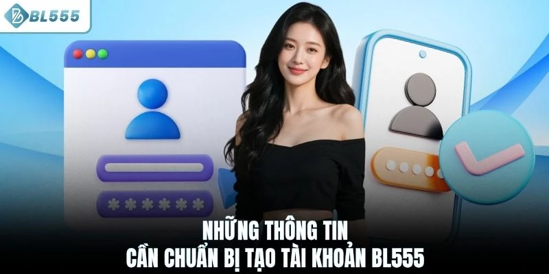 Những thông tin cần chuẩn bị tạo tài khoản BL555