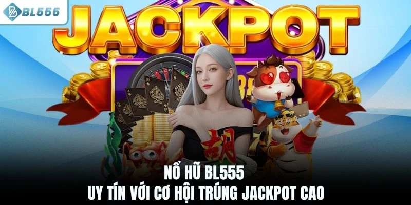 Nổ hũ BL555 uy tín với cơ hội trúng jackpot cao