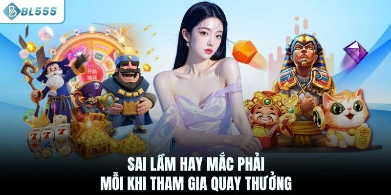 Sai lầm hay mắc phải mỗi khi tham gia quay thưởng