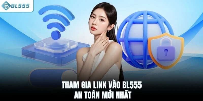 Tham gia link vào BL555 an toàn mới nhất