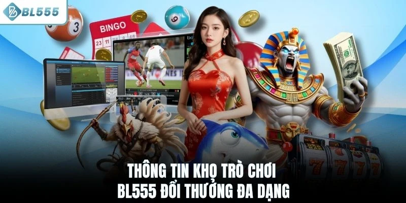 Thông tin kho trò chơi BL555 đổi thưởng đa dạng