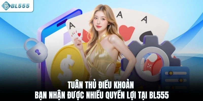 Tuân thủ điều khoản bạn nhận được nhiều quyền lợi tại BL555