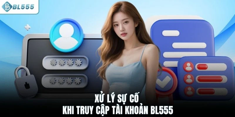 Xử lý sự cố khi truy cập tài khoản BL555